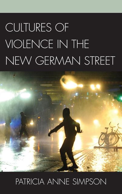 Cultures of Violence in the New German Street, Patricia Anne Simpson