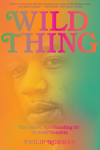 Wild Thing: The Short, Spellbinding Life of Jimi Hendrix, Philip Norman