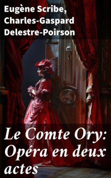 Le Comte Ory: Opéra en deux actes, Eugène Scribe, Charles-Gaspard Delestre-Poirson