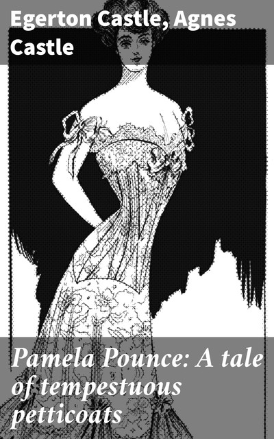 Pamela Pounce: A tale of tempestuous petticoats, Egerton Castle, Agnes Castle