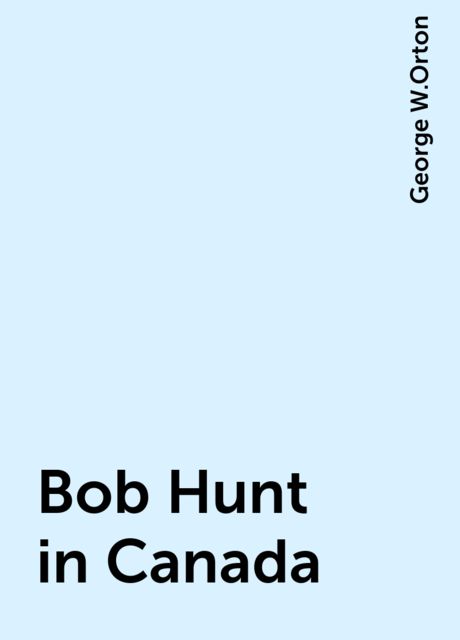 Bob Hunt in Canada, George W.Orton