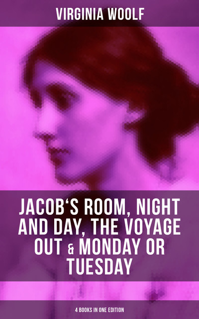 Virginia Woolf: Jacob's Room, Night and Day, The Voyage Out & Monday or Tuesday, Virginia Woolf