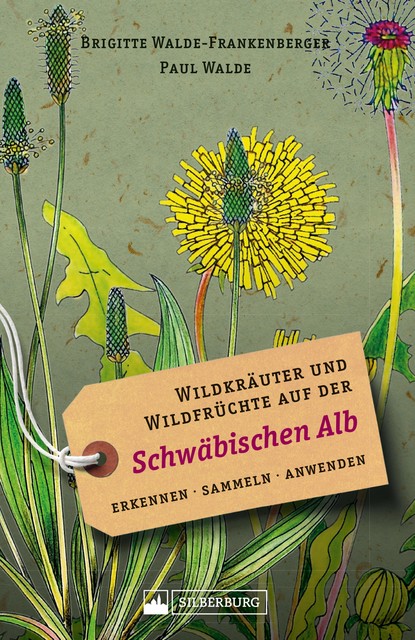 Wildkräuter und Wildfrüchte auf der Schwäbischen Alb. Erkennen, sammeln, anwenden, Brigitte Walde-Frankenberger, Paul Walde