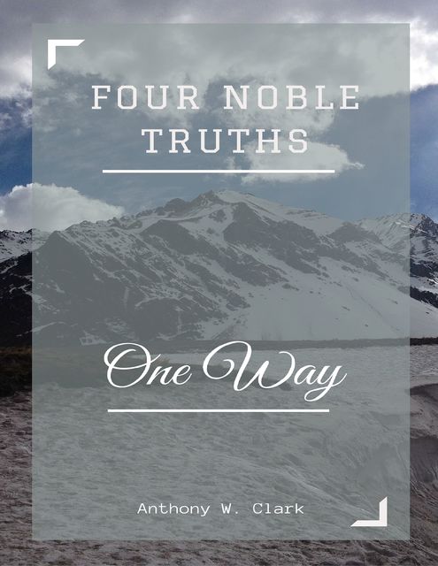 Buddhism: Four Noble Truths, One Way – Anthony W. Clark, Anthony Clark
