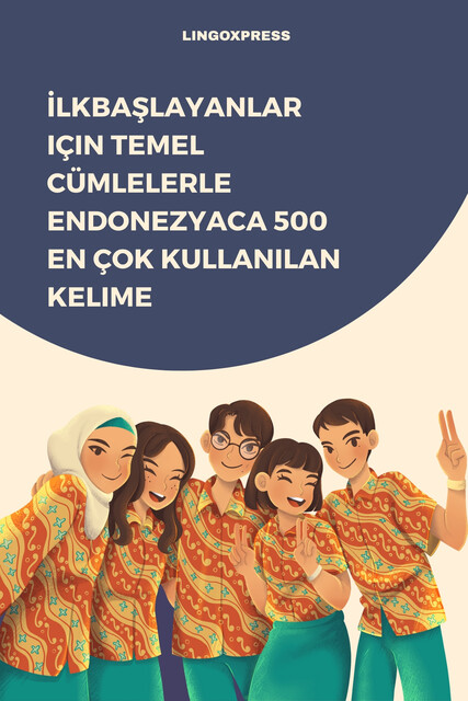 İlkbaşlayanlar için Temel Cümlelerle Endonezyaca 500 En Çok Kullanılan Kelime, lingoXpress