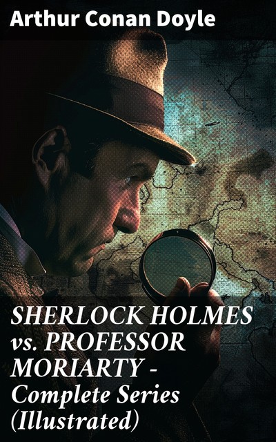 SHERLOCK HOLMES vs. PROFESSOR MORIARTY – Complete Series (Illustrated), Arthur Conan Doyle