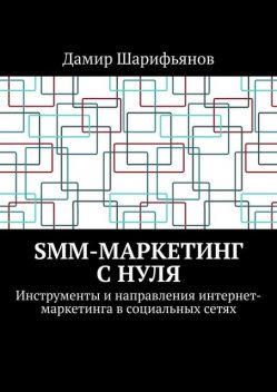 SMM-маркетинг с нуля. Инструменты и направления интернет-маркетинга в социальных сетях, Дамир Шарифьянов