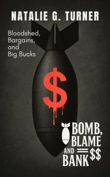 Bomb, Blame, and Bank, Natalie G. Turner