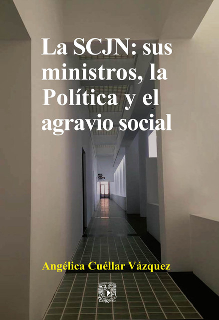 La SCJN: sus ministros, la Política y el agravio social, Angélica Cuellar Vázquez