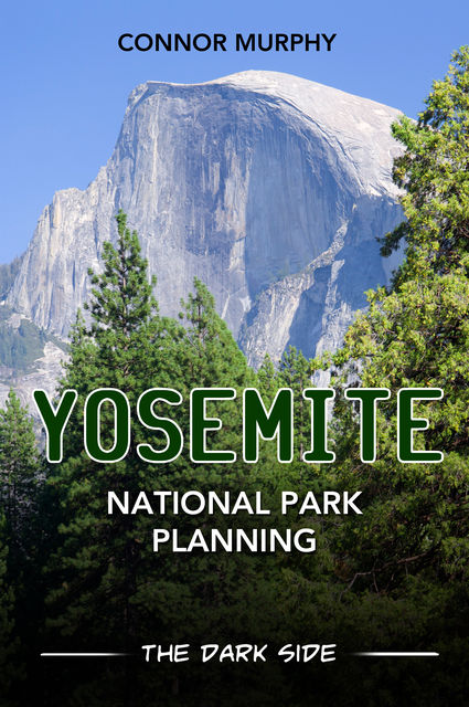 Yosemite National Park Planning: The Dark Side, Connor Murphy Murphy