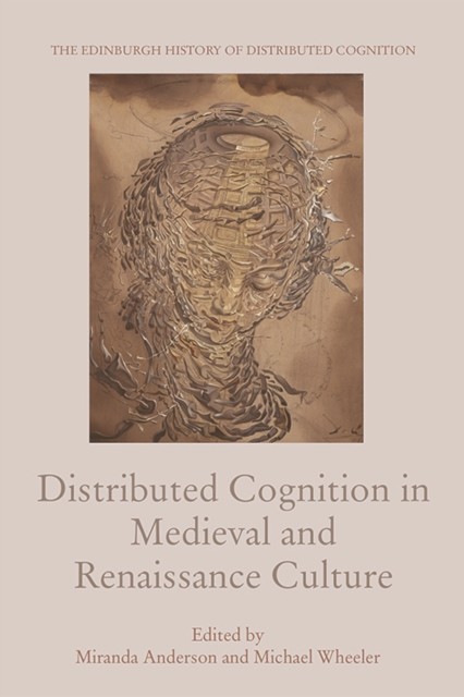 Distributed Cognition in Medieval and Renaissance Culture, Michael Wheeler, Miranda Anderson