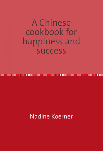 A Chinese cookbook for happiness and success, Nadine Koerner