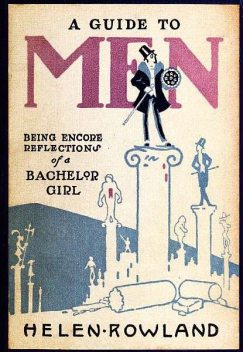 A Guide to Men / Being Encore Reflections of a Bachelor Girl, Helen Rowland