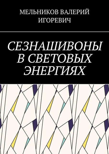 СЕЗНАШИВОНЫ В СВЕТОВЫХ ЭНЕРГИЯХ, Валерий Мельников