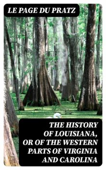 The History of Louisiana, Or of the Western Parts of Virginia and Carolina, Le Page du Pratz