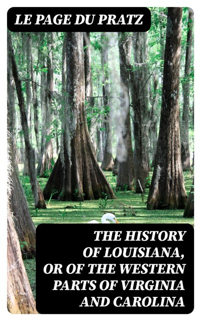 The History of Louisiana, Or of the Western Parts of Virginia and Carolina, Le Page du Pratz