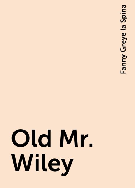 Old Mr. Wiley, Fanny Greye la Spina