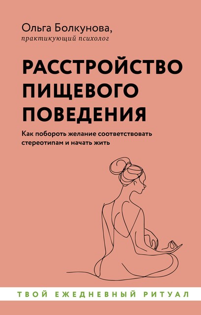 Расстройство пищевого поведения. Как побороть желание соответствовать стереотипам и начать жить, Ольга Болкунова