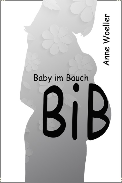 BiB Baby im Bauch, Anne Woeller