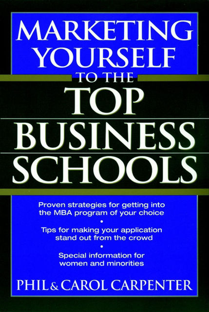 Marketing Yourself to the Top Business Schools, Carol Carpenter, Phil Carpenter