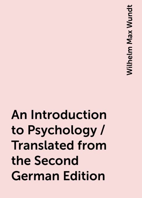 An Introduction to Psychology / Translated from the Second German Edition, Wilhelm Max Wundt
