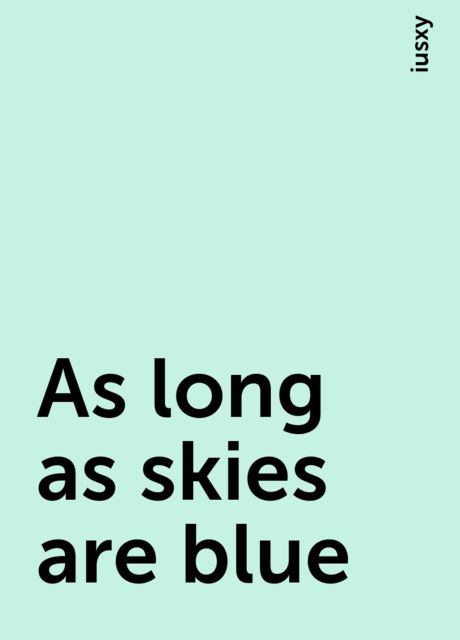 As long as skies are blue, iusxy