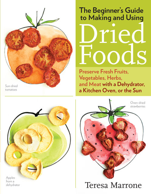 The Beginner's Guide to Making and Using Dried Foods, Teresa Marrone