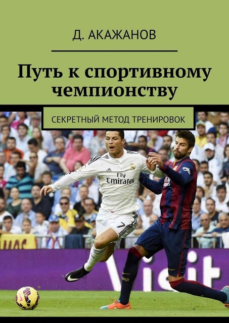 Путь к спортивному чемпионству. Секретный метод тренировок, Далель Акажанов