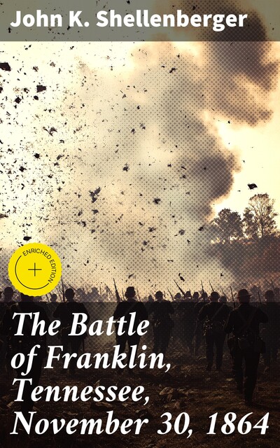 The Battle of Franklin, Tennessee, November 30, 1864, John K.Shellenberger