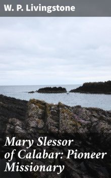 Mary Slessor of Calabar: Pioneer Missionary, W.P.Livingstone