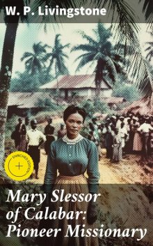 Mary Slessor of Calabar: Pioneer Missionary, W.P.Livingstone