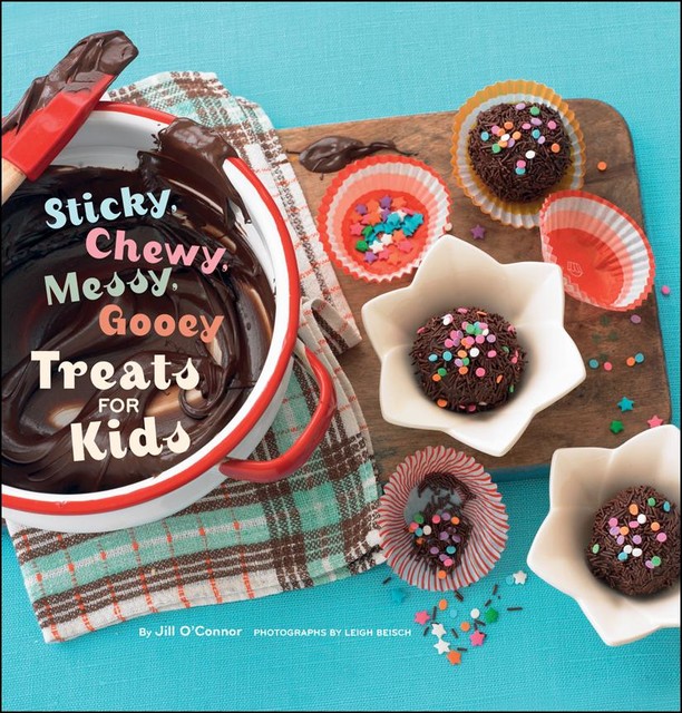 Sticky, Chewy, Messy, Gooey Treats for Kids, Jill O'Connor