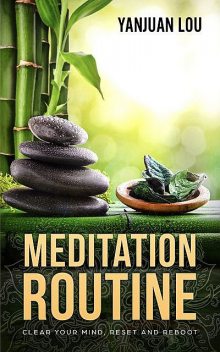 Meditation Routine – Clear your Mind, Reset and Reboot, Yanjuan Lou