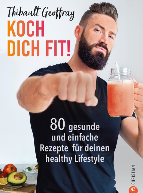 Koch dich fit! 80 gesunde Rezepte & Workouts für deinen definierten Körper, Thibault Geoffray