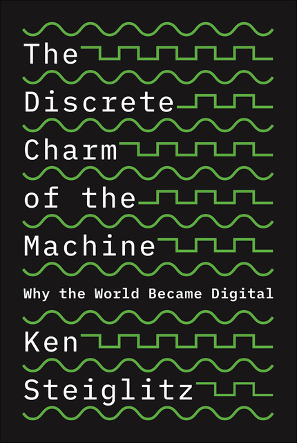 The Discrete Charm of the Machine, Ken Steiglitz