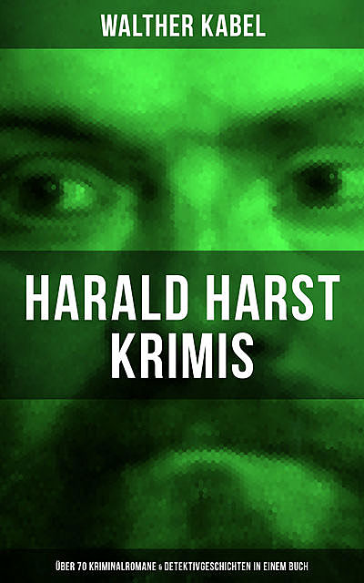 Harald Harst Krimis: Über 70 Kriminalromane & Detektivgeschichten in einem Buch, Walther Kabel