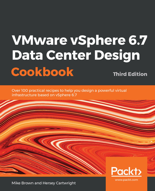 VMware vSphere 6.7 Data Center Design Cookbook, Mike Brown, Hersey Cartwright