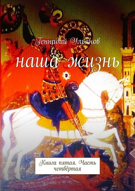 Наша жизнь. Книга пятая. Часть четвертая, Геннадий Ульянов