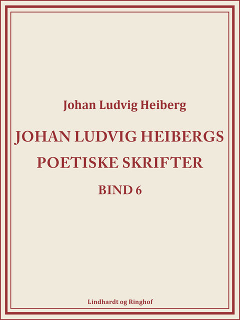 Johan Ludvig Heibergs poetiske skrifter (bind 6), Johan Ludvig Heiberg