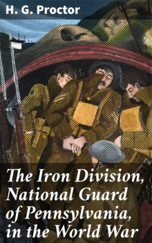 The Iron Division, National Guard of Pennsylvania, in the World War, H.G.Proctor