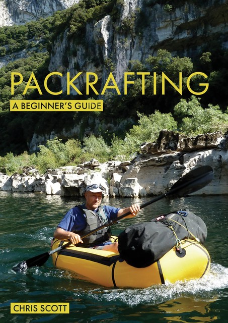 Packrafting: A Beginner's Guide, Chris Scott