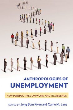 Anthropologies of Unemployment, Carrie M. Lane, Jong Bum Kwon