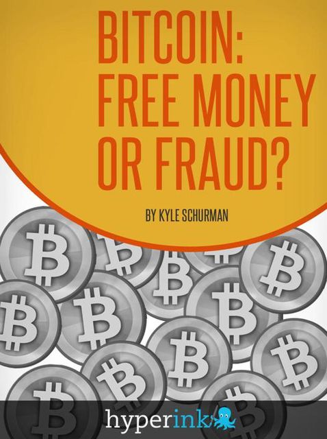 Bitcoin: Free Money or Fraud?, Kyle Schurman