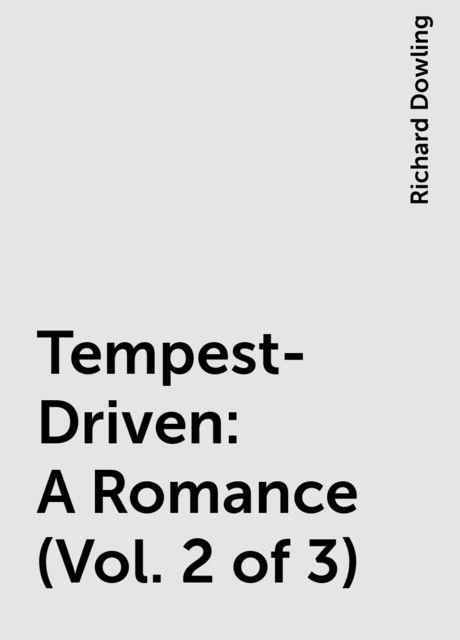 Tempest-Driven: A Romance (Vol. 2 of 3), Richard Dowling