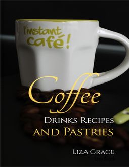 Coffee Drinks Recipes and Pastries, Liza Grace