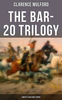 The Bar-20 Trilogy (Complete Wild West Series), Clarence Mulford