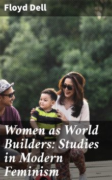 Women as World Builders: Studies in Modern Feminism, Floyd Dell
