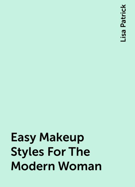 Easy Makeup Styles For The Modern Woman, Lisa Patrick