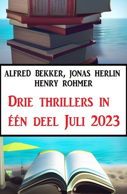 Drie thrillers in één deel Juli 2023, Henry Rohmer, Alfred Bekker, Jonas Herlin