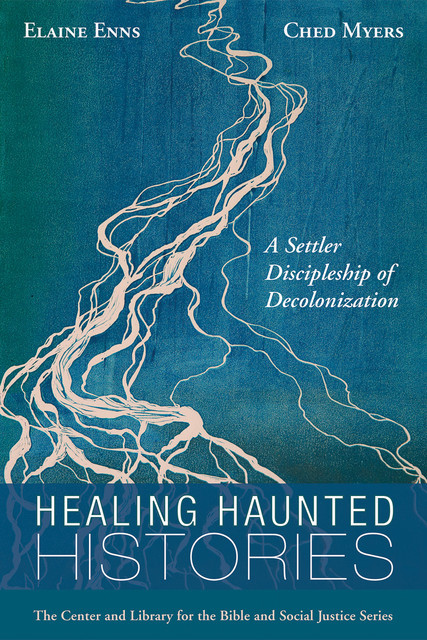 Healing Haunted Histories, Ched Myers, Elaine Enns